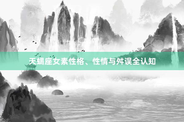 天蝎座女素性格、性情与舛误全认知