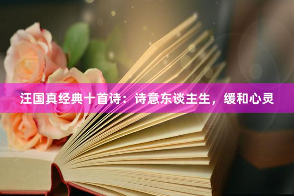 汪国真经典十首诗：诗意东谈主生，缓和心灵